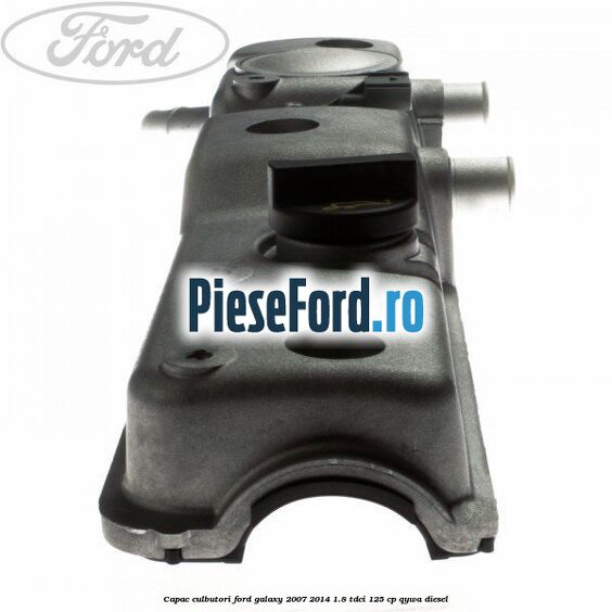 Capac culbutori Ford Galaxy 2007-2014 1.8 TDCi 125 cp QYWA diesel
