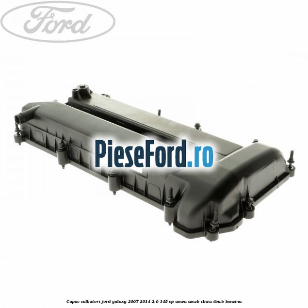 Capac culbutori Ford Galaxy 2007-2014 2.0 145 cp AOWA, AOWB, TBWA, TBWB benzina
