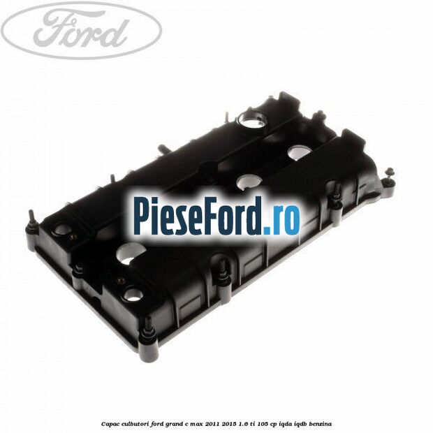 Capac culbutori Ford Grand C-Max 2011-2015 1.6 Ti 105 cp IQDA, IQDB benzina