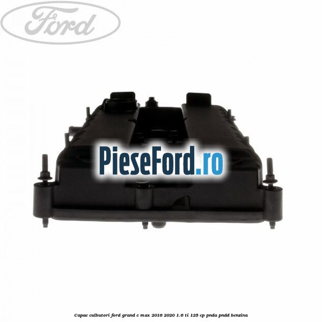 Capac culbutori Ford Grand C-Max 2016-2020 1.6 Ti 125 cp PNDA, PNDD benzina