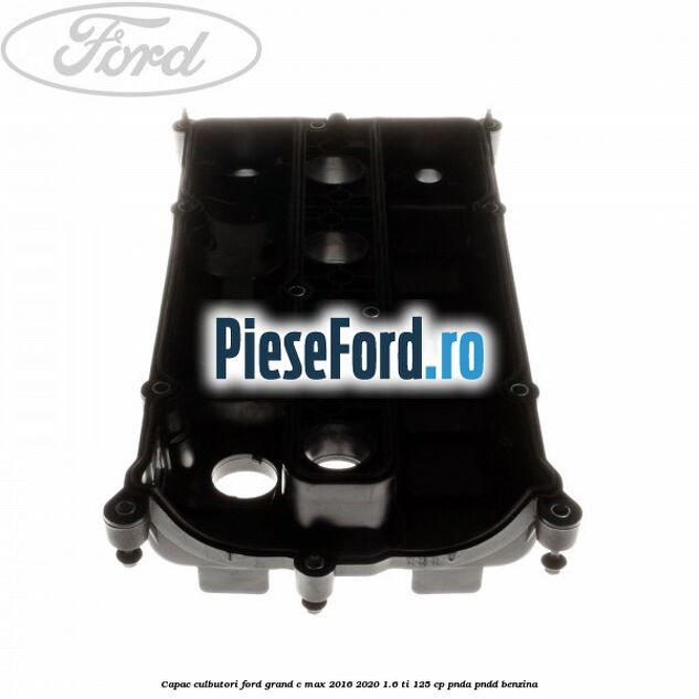 Capac culbutori Ford Grand C-Max 2016-2020 1.6 Ti 125 cp PNDA, PNDD benzina
