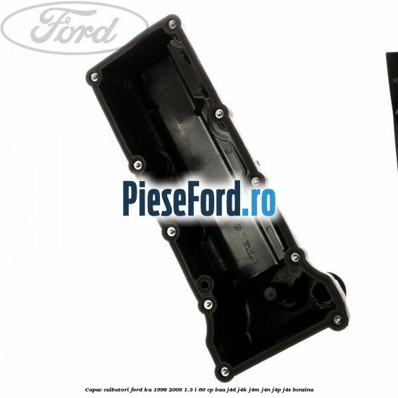 Capac culbutori Ford Ka 1996-2008 1.3 i 60 cp BAA, J4D, J4K, J4M, J4N, J4P, J4S benzina