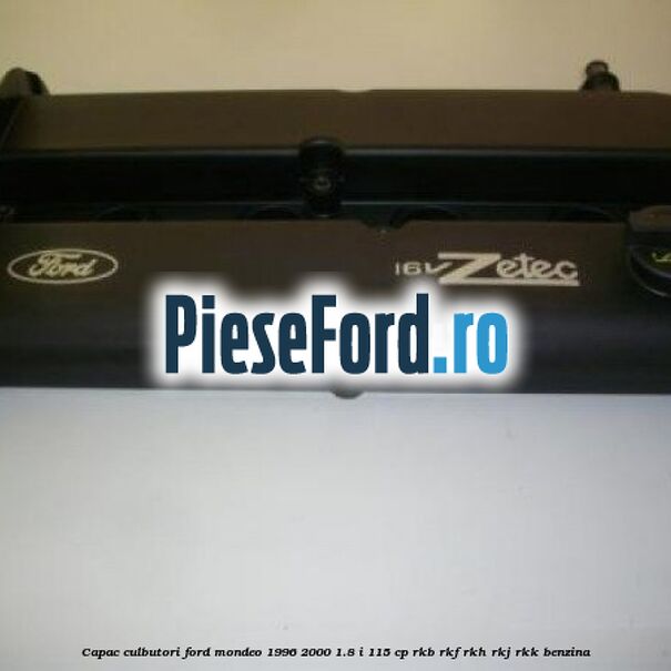 Capac culbutori Ford Mondeo 1996-2000 1.8 i 115 cp RKB, RKF, RKH, RKJ, RKK benzina