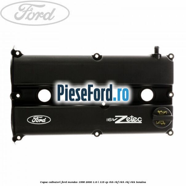 Capac culbutori Ford Mondeo 1996-2000 1.8 i 115 cp RKB, RKF, RKH, RKJ, RKK benzina