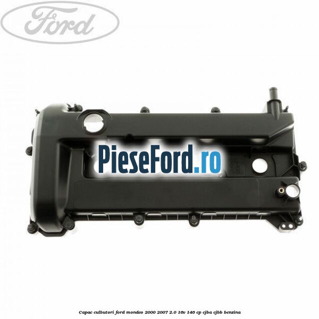 Capac culbutori Ford Mondeo 2000-2007 2.0 16V 146 cp CJBA, CJBB benzina