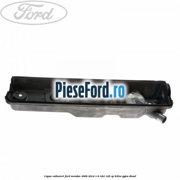 Capac culbutori Ford Mondeo 2008-2014 1.8 TDCi 125 cp Capac culbutori Ford Mondeo 2008-2014 1.8 TDCi 125 cp KHBA, QYBA diesel