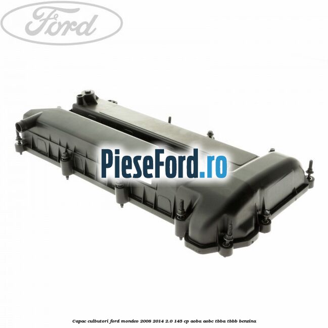 Capac culbutori Ford Mondeo 2008-2014 2.0 145 cp AOBA, AOBC, TBBA, TBBB benzina