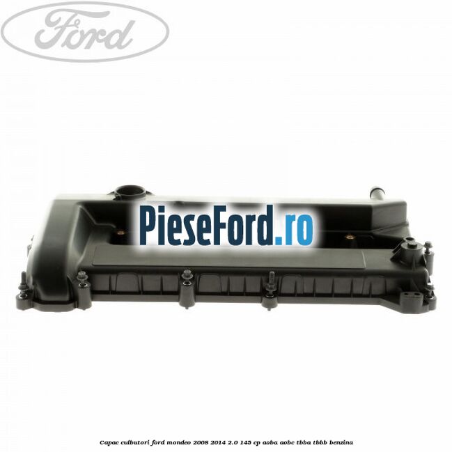 Capac culbutori Ford Mondeo 2008-2014 2.0 145 cp AOBA, AOBC, TBBA, TBBB benzina