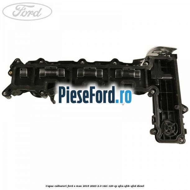 Capac culbutori Ford S-Max 2015-2023 2.0 TDCi 120 cp UFCA, UFCB, UFCD diesel