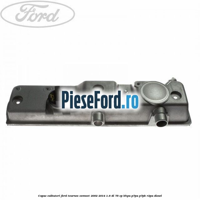 Capac culbutori Ford Tourneo Connect 2002-2014 1.8 Di 75 cp BHPA, P7PA, P7PB, R2PA diesel