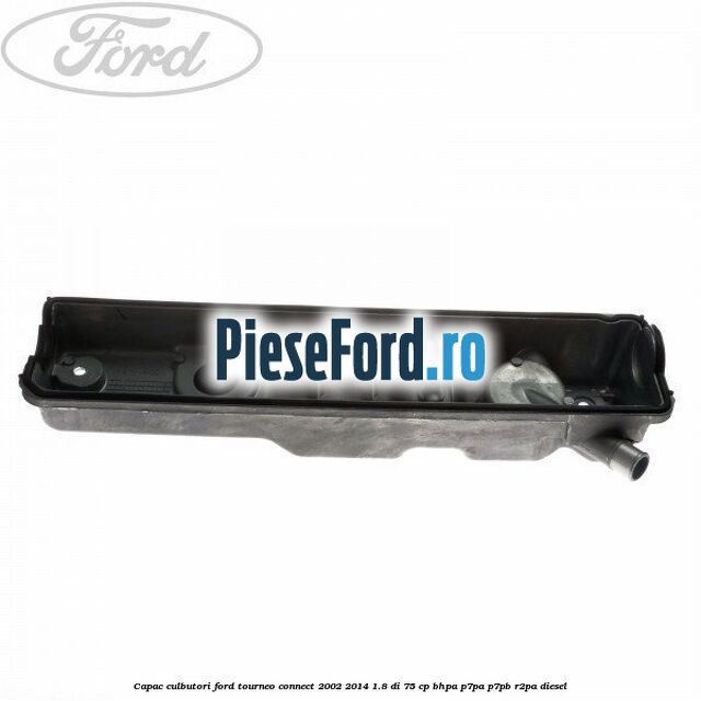 Capac culbutori Ford Tourneo Connect 2002-2014 1.8 Di 75 cp BHPA, P7PA, P7PB, R2PA diesel