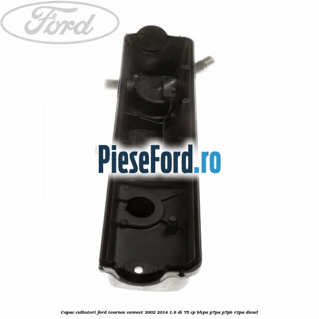 Capac culbutori Ford Tourneo Connect 2002-2014 1.8 Di 75 cp Capac culbutori Ford Tourneo Connect 2002-2014 1.8 Di 75 cp BHPA, P7PA, P7PB, R2PA diesel