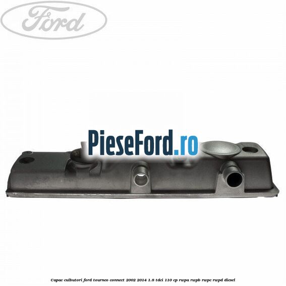 Capac culbutori Ford Tourneo Connect 2002-2014 1.8 TDCi 110 cp RWPA, RWPB, RWPC, RWPD diesel