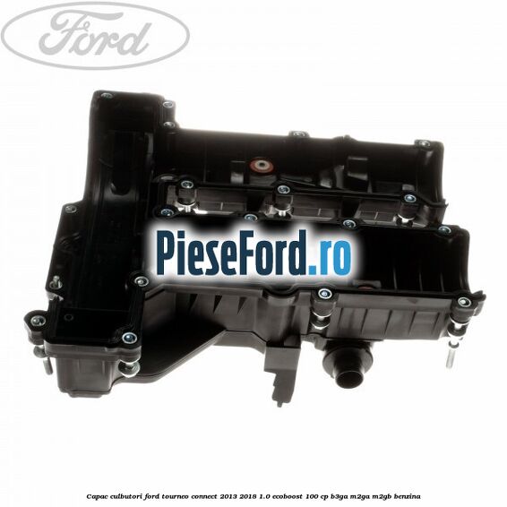 Capac culbutori Ford Tourneo Connect 2013-2018 1.0 EcoBoost 100 cp B3GA, M2GA, M2GB benzina