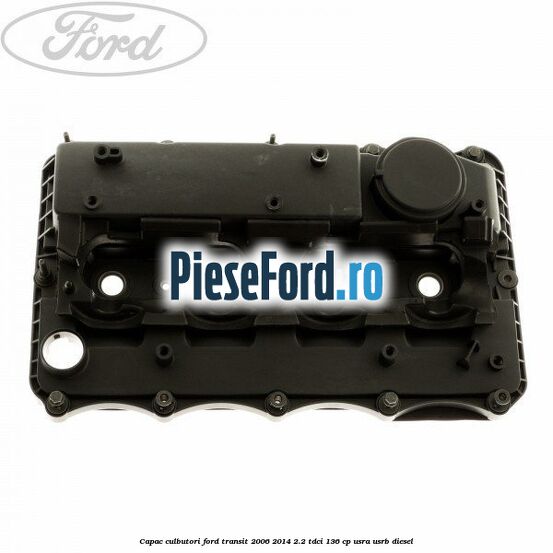 Capac culbutori Ford Transit 2006-2014 2.2 TDCi 136 cp USRA, USRB diesel