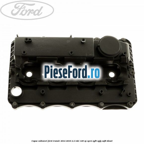 Capac culbutori Ford Transit 2014-2018 2.2 TDCi 125 cp CY14, CYF5, CYFG, USF6 diesel