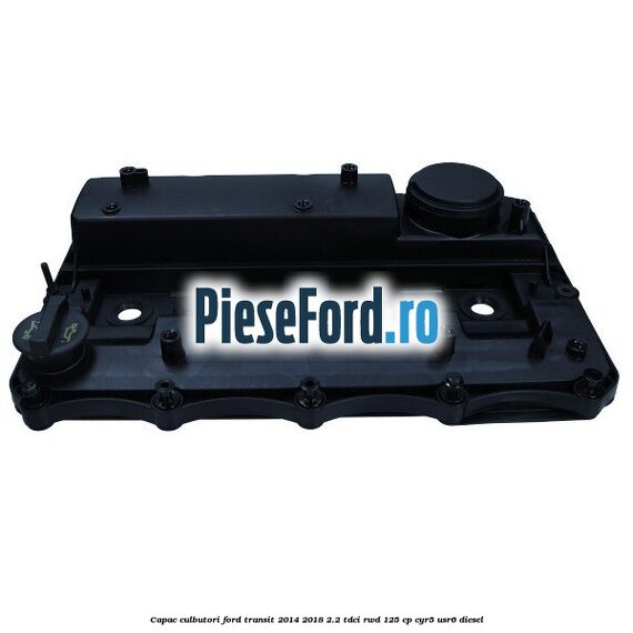 Capac culbutori Ford Transit 2014-2018 2.2 TDCi RWD 125 cp CYR5, USR6 diesel