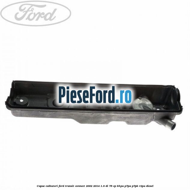 Capac culbutori Ford Transit Connect 2002-2014 1.8 Di 75 cp Capac culbutori Ford Transit Connect 2002-2014 1.8 Di 75 cp BHPA, P7PA, P7PB, R2PA diesel
