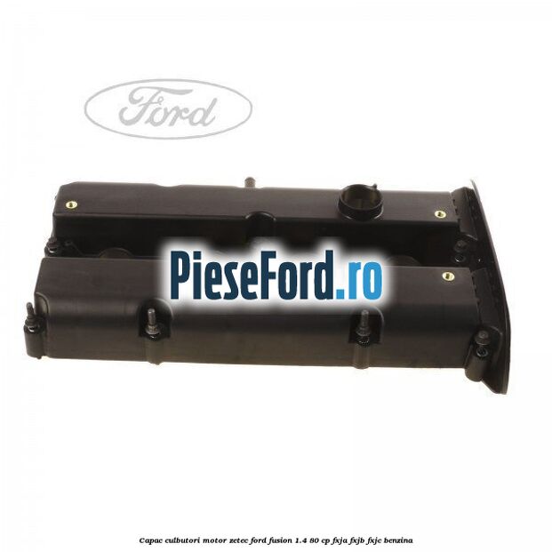 Capac culbutori motor Zetec Ford Fusion 1.4 80 cp Capac culbutori motor Zetec Ford Fusion 1.4 80 cp FXJA, FXJB, FXJC benzina