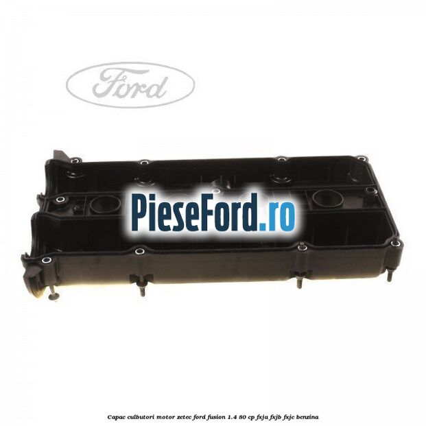 Capac culbutori motor Zetec Ford Fusion 1.4 80 cp Capac culbutori motor Zetec Ford Fusion 1.4 80 cp FXJA, FXJB, FXJC benzina