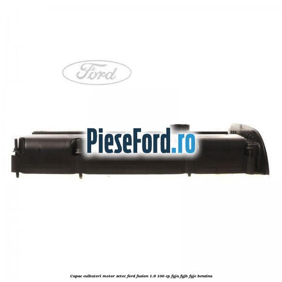 Capac culbutori motor Zetec Ford Fusion 1.6 100 cp FYJA, FYJB, FYJC benzina