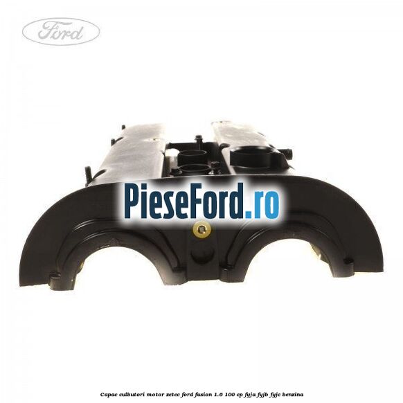 Capac culbutori motor Zetec Ford Fusion 1.6 100 cp FYJA, FYJB, FYJC benzina