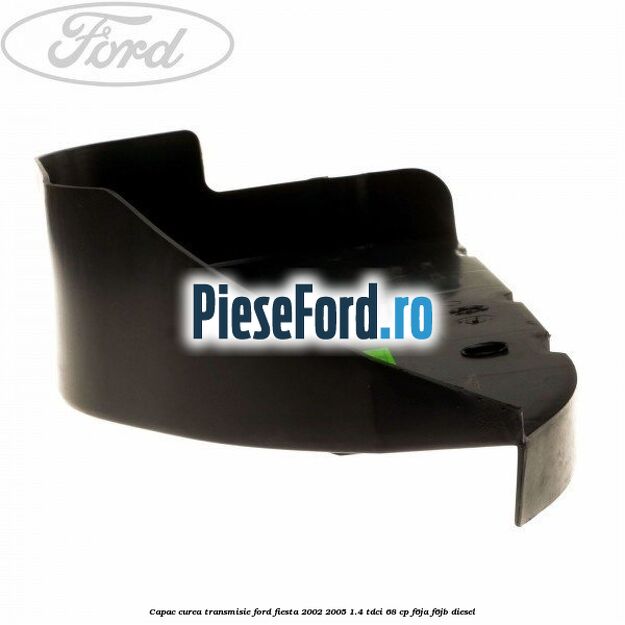 Capac curea transmisie Ford Fiesta 2002-2005 1.4 TDCi 68 cp F6JA, F6JB diesel