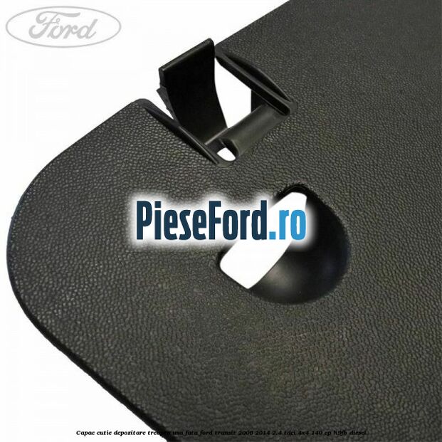 Capac cutie depozitare treapta usa fata Ford Transit 2006-2014 2.4 TDCi 4x4 140 cp Capac cutie depozitare treapta usa fata Ford Transit 2006-2014 2.4 TDCi 4x4 140 cp H9FB diesel