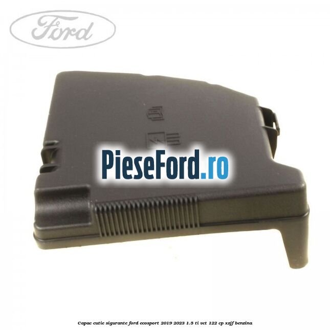 Capac cutie sigurante Ford EcoSport 2019-2023 1.5 Ti-VCT 122 cp XZJF benzina