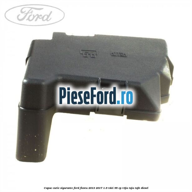 Capac cutie sigurante Ford Fiesta 2013-2017 1.6 TDCi 95 cp T3JA, TZJA, TZJB diesel