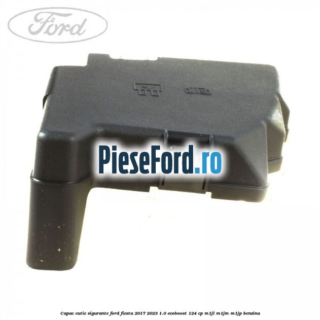 Capac cutie sigurante Ford Fiesta 2017-2023 1.0 EcoBoost 124 cp M1JL, M1JM, M1JP benzina