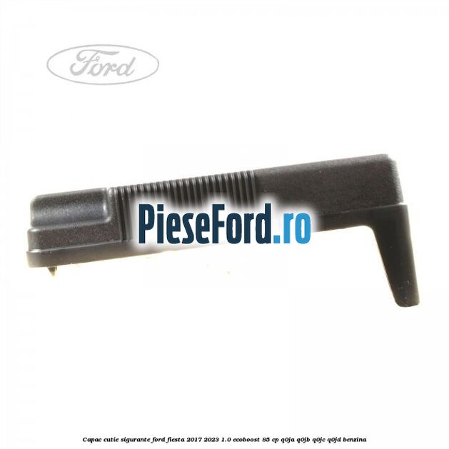 Capac cutie sigurante Ford Fiesta 2017-2023 1.0 EcoBoost 85 cp Q0JA, Q0JB, Q0JC, Q0JD benzina