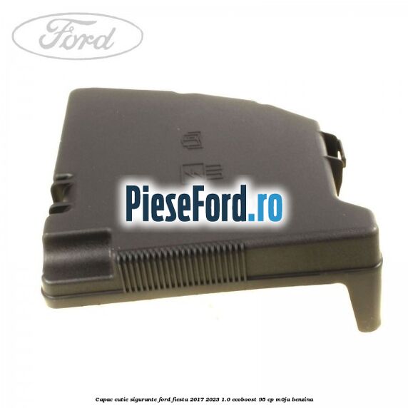 Capac cutie sigurante Ford Fiesta 2017-2023 1.0 EcoBoost 95 cp M0JA benzina
