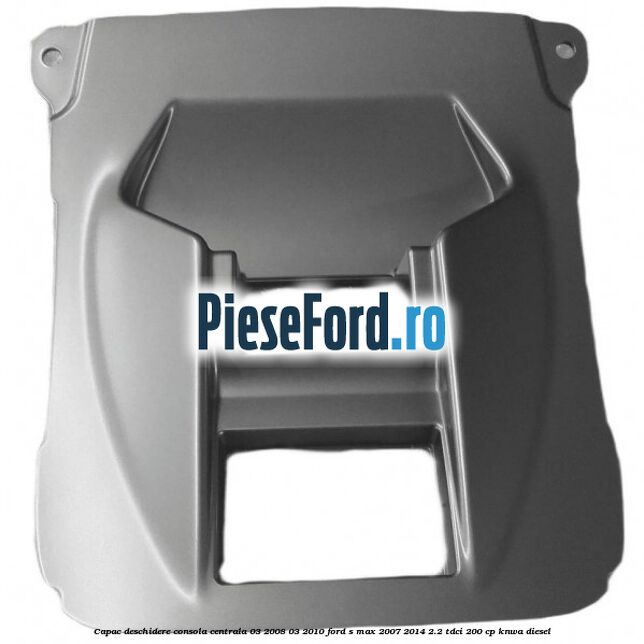 Capac deschidere consola centrala 03/2008-03/2010 Ford S-Max 2007-2014 2.2 TDCi 200 cp KNWA diesel
