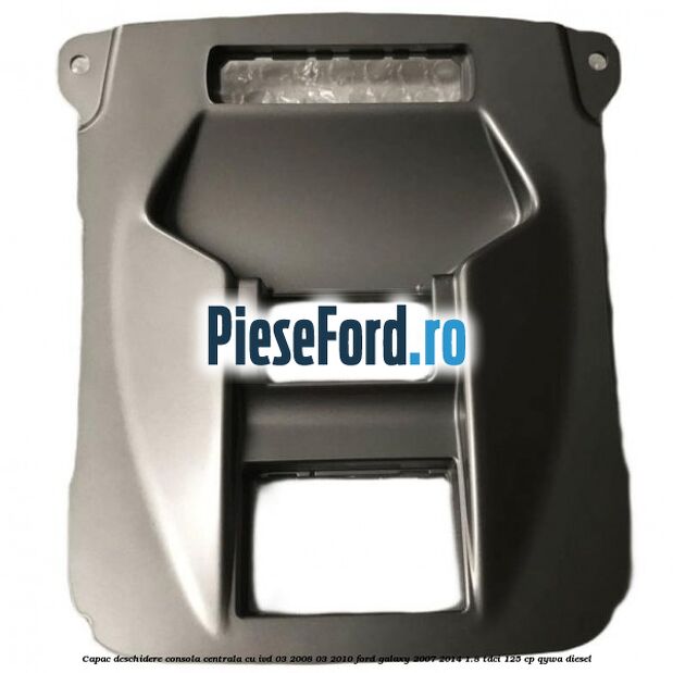 Capac deschidere consola centrala cu IVD 03/2008-03/2010 Ford Galaxy 2007-2014 1.8 TDCi 125 cp Capac deschidere consola centrala cu IVD 03/2008-03/2010 Ford Galaxy 2007-2014 1.8 TDCi 125 cp QYWA diesel