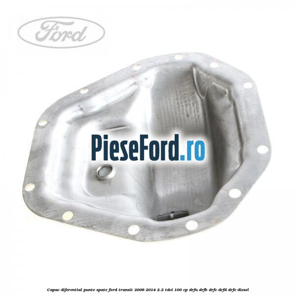 Capac diferential punte spate Ford Transit 2006-2014 2.2 TDCi 100 cp DRFA, DRFB, DRFC, DRFD, DRFE diesel