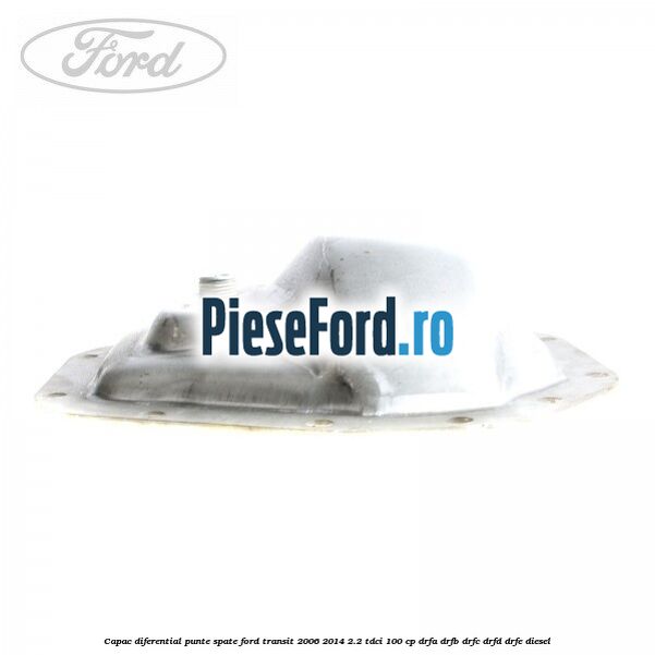 Capac diferential punte spate Ford Transit 2006-2014 2.2 TDCi 100 cp DRFA, DRFB, DRFC, DRFD, DRFE diesel
