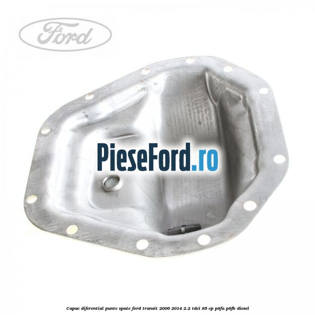 Capac diferential punte spate Ford Transit 2006-2014 2.2 TDCi 85 cp P8FA, P8FB diesel