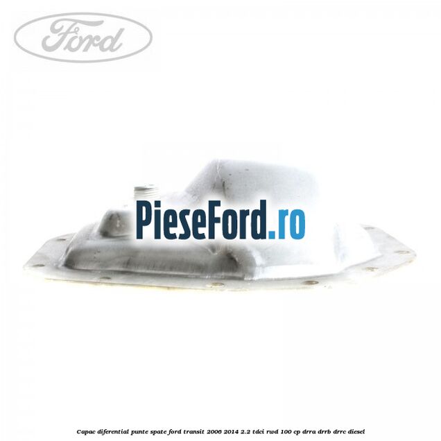 Capac diferential punte spate Ford Transit 2006-2014 2.2 TDCi RWD 100 cp DRRA, DRRB, DRRC diesel