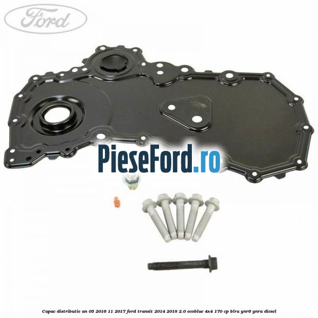Capac distributie an 05/2016-11/2017 Ford Transit 2014-2018 2.0 EcoBlue 4x4 170 cp BLRA, YNR6, YNRA diesel