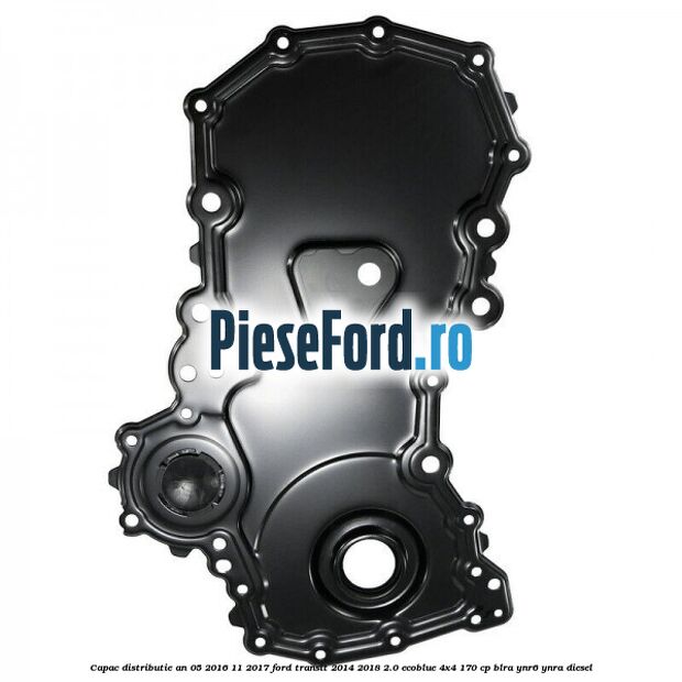 Capac distributie an 05/2016-11/2017 Ford Transit 2014-2018 2.0 EcoBlue 4x4 170 cp BLRA, YNR6, YNRA diesel