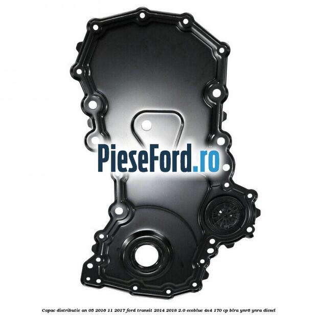 Capac distributie an 05/2016-11/2017 Ford Transit 2014-2018 2.0 EcoBlue 4x4 170 cp BLRA, YNR6, YNRA diesel