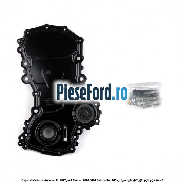 Capac distributie dupa an 11/2017 Ford Transit 2014-2018 2.0 EcoBlue 105 cp BJFA, BJFB, YLF6, YLFA, YLFB, YLFS diesel