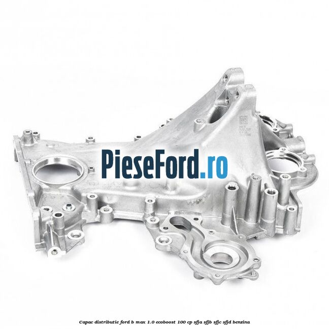 Capac distributie Ford B-Max 1.0 EcoBoost 100 cp SFJA, SFJB, SFJC, SFJD benzina