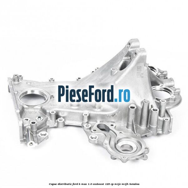Capac distributie Ford B-Max 1.0 EcoBoost 125 cp M1JE, M1JH benzina