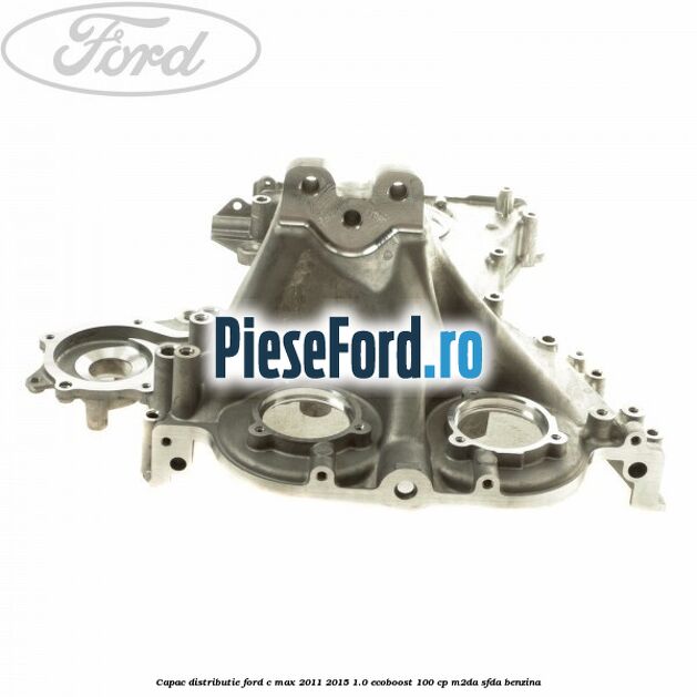 Capac distributie Ford C-Max 2011-2015 1.0 EcoBoost 100 cp M2DA, SFDA benzina