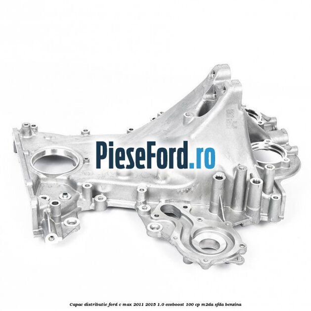 Capac distributie Ford C-Max 2011-2015 1.0 EcoBoost 100 cp M2DA, SFDA benzina
