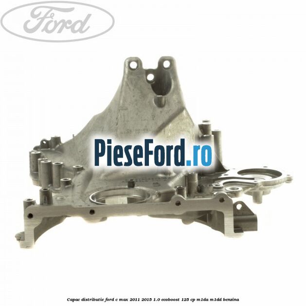 Capac distributie Ford C-Max 2011-2015 1.0 EcoBoost 125 cp M1DA, M1DD benzina