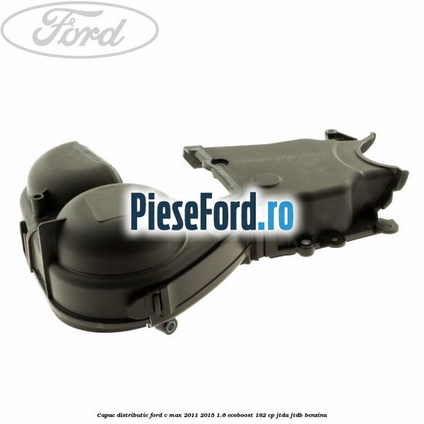 Capac distributie Ford C-Max 2011-2015 1.6 EcoBoost 182 cp JTDA, JTDB benzina