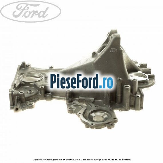 Capac distributie Ford C-Max 2016-2020 1.0 EcoBoost 125 cp B7DA, M1DA, M1DD benzina